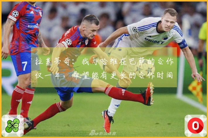 拉基蒂奇：我与哈维在巴萨的合作仅一年，希望能有更长的合作时间