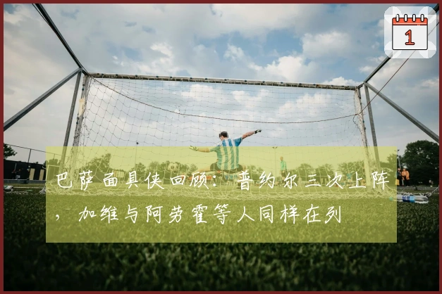 巴萨面具侠回顾：普约尔三次上阵，加维与阿劳霍等人同样在列