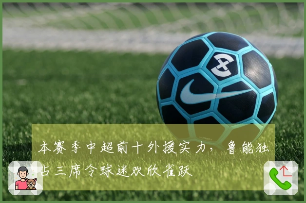 本赛季中超前十外援实力，鲁能独占三席令球迷欢欣雀跃